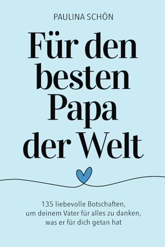 Für den besten Papa der Welt - 135 liebevolle Botschaften, um deinem Vater für alles zu danken, was er für dich getan hat: Das perfekte Geschenkbuch ... Tage (Für die Menschen, die wir lieben) von Independently published