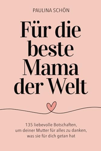 Für die beste Mama der Welt - 135 liebevolle Botschaften, um deiner Mutter für alles zu danken, was sie für dich getan hat: Das perfekte Geschenkbuch ... Tage (Für die Menschen, die wir lieben) von Independently published