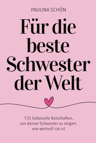 Für die beste Schwester der Welt - 135 liebevolle Botschaften, um deiner Schwester zu zeigen, wie wertvoll sie ist: Ein Geschenkbuch, das mit jedem ... berührt (Für die Menschen, die wir lieben) von Independently published