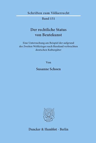 Der rechtliche Status von Beutekunst.: Eine Untersuchung am Beispiel der aufgrund des Zweiten Weltkrieges nach Russland verbrachten deutschen Kulturgüter. (Schriften zum Völkerrecht)