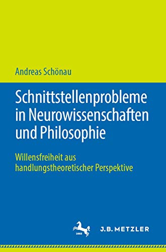 Schnittstellenprobleme in Neurowissenschaften und Philosophie: Willensfreiheit aus handlungstheoretischer Perspektive von J.B. Metzler