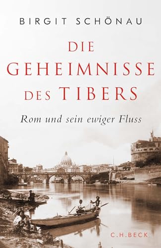 Die Geheimnisse des Tibers: Rom und sein ewiger Fluss von Beck C. H.