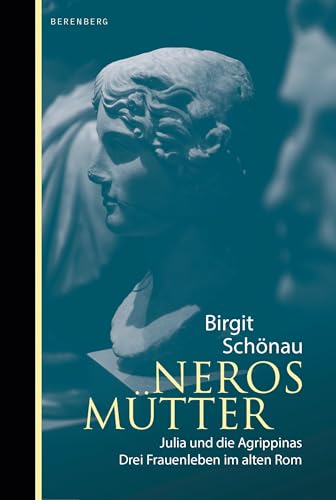 Neros Mütter: Julia und die Agrippinas