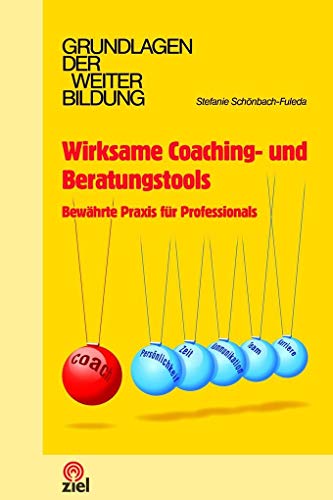 Wirksame Coaching- und Beratungstools: Bewährte Praxis für Professionals (Grundlagen der Weiterbildung)