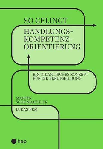 So gelingt Handlungskompetenzorientierung: Ein didaktisches Konzept für die Berufsbildung So gelingt Handlungskompetenzorientierung: Ein didaktisches Konzept für die Berufsbildung
