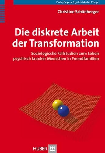 Die diskrete Arbeit der Transformation: Soziologische Fallstudien zum Leben psychisch kranker Menschen in Fremdfamilien