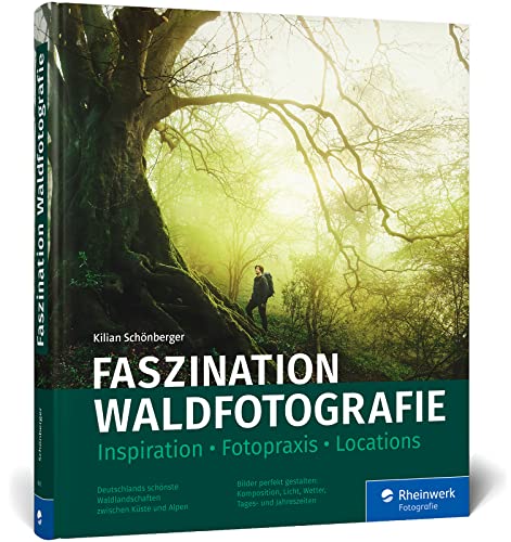 Faszination Waldfotografie: Ausrüstung, Fotopraxis, Locations. Bäume und Wälder in ausdrucksstarken Bildern festhalten von Rheinwerk Verlag GmbH