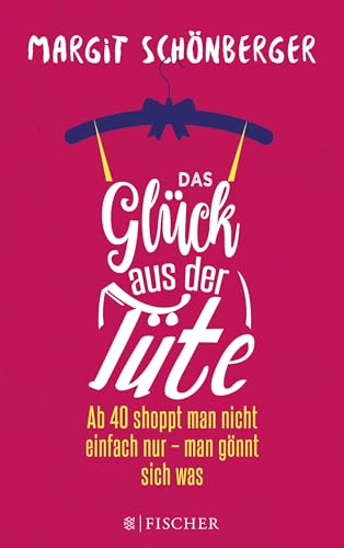 Das Glück aus der Tüte: Ab 40 shoppt man nicht einfach nur - man gönnt sich was von FISCHERVERLAGE