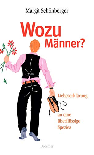 Wozu Männer?: Liebeserklärung an eine überflüssige Spezies