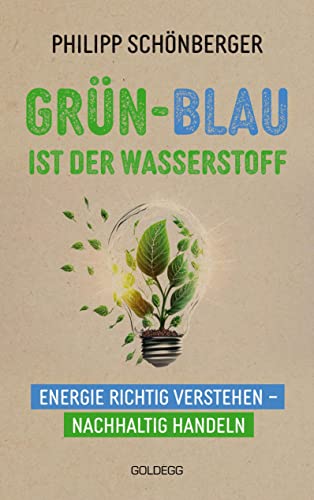 Grün-Blau ist der Wasserstoff: Energie richtig verstehen - nachhaltig handeln. Verblüffend & alltagstauglich: So gelingt Klimaschutz! Spannendes Hintergrund-wissen & Tipps vom Top-Energie-Experten Grün-Blau ist der Wasserstoff: Energie richtig verstehen - nachhaltig handeln. Verblüffend & alltagstauglich: So gelingt Klimaschutz! Spannendes Hintergrund-wissen & Tipps vom Top-Energie-Experten