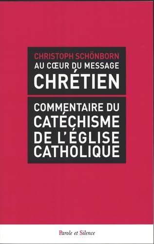 Au coeur du message chretien: Commentaire du catéchisme de l'Eglise catholique