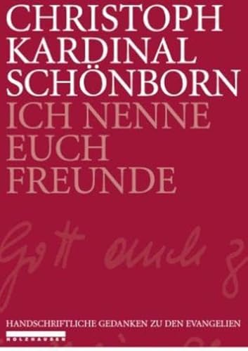 Ich nenne Euch Freunde: Handschriftliche Gedanken zu den Evangelien
