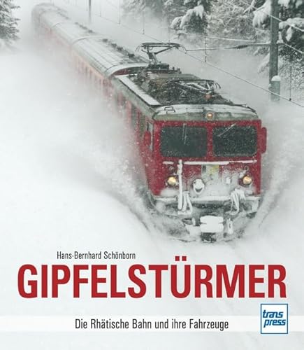Gipfelstürmer: Die Rhätische Bahn und ihre Fahrzeuge