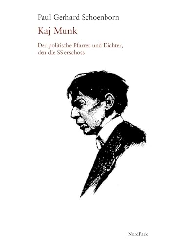 Kaj Munk: Der politische Pfarrer und Dichter, den die SS erschoss von Nordpark Verlag