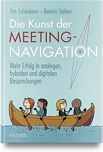 Die Kunst der Meeting-Navigation: Mehr Erfolg in analogen, hybriden und digitalen Besprechungen von Carl Hanser Verlag GmbH & Co. KG