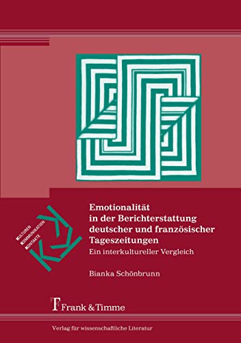Emotionalität in der Berichterstattung deutscher und französischer Tageszeitungen: Ein interkultureller Vergleich (Kulturen – Kommunikation – Kontakte)