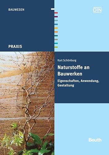 Naturstoffe an Bauwerken: Eigenschaften, Anwendung, Gestaltung (DIN Media Praxis) von Beuth Verlag