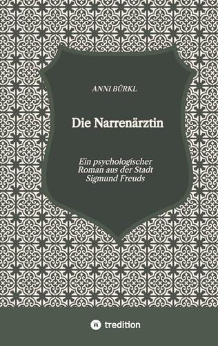 Die Narrenärztin: Ein psychologischer Roman aus der Stadt Sigmund Freuds von Edition Texte & Tee
