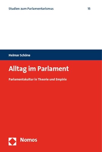 Alltag im Parlament: Parlamentskultur in Theorie und Empirie von Nomos