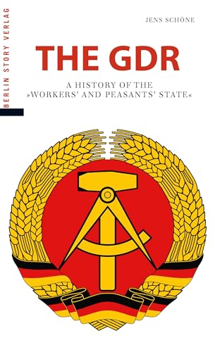 The GDR: A History of the "Workers' and Peasants' State": A History of the "Arbeiter- und Bauernstaat" von BerlinStory Verlag GmbH