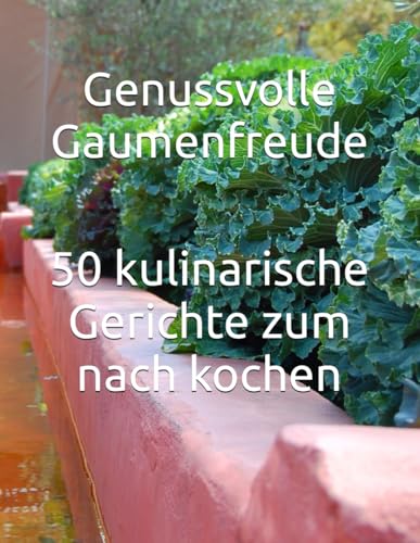 Genussvolle Gaumenfreude: 50 kulinarische Gerichte zum nach kochen (50 Rezepte zum nach kochen) von Independently published