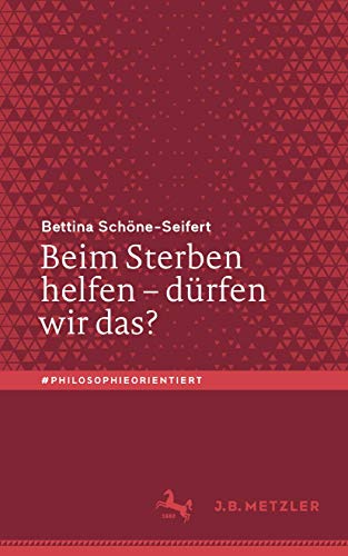 Beim Sterben helfen – dürfen wir das? (#philosophieorientiert) von J.B. Metzler