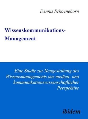 Wissenskommunikations-Management: Eine Studie zur Neugestaltung des Wissensmanagements aus medien- und kommunikationswissenschaftlicher Perspektive