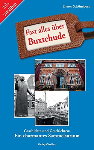 Fast alles über Buxtehude: Geschichte und Geschichten: Ein charmantes Sammelsurium von Vitolibro