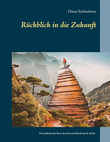 Rückblick in die Zukunft: Die präkoloniale Reise des Heinrich Barth durch Afrika 1859 bis 1865 von Books on Demand GmbH