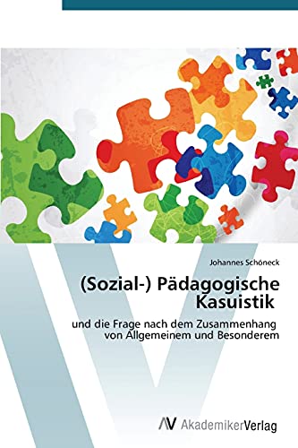 (Sozial-) Pädagogische Kasuistik: und die Frage nach dem Zusammenhang von Allgemeinem und Besonderem