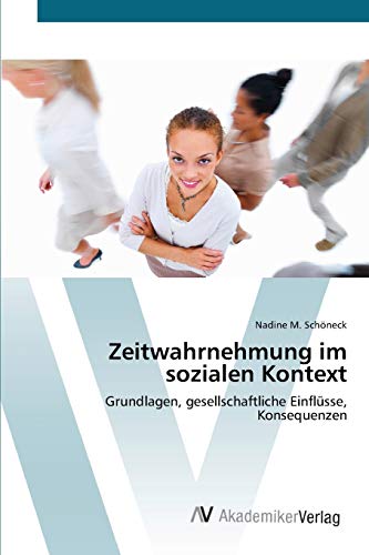 Zeitwahrnehmung im sozialen Kontext: Grundlagen, gesellschaftliche Einflüsse, Konsequenzen von AV Akademikerverlag