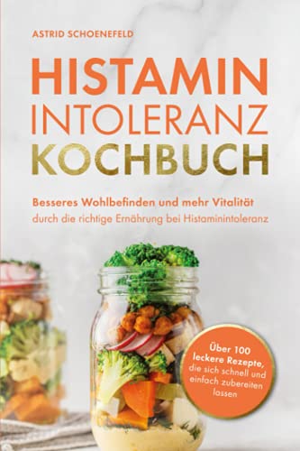 Histaminintoleranz Kochbuch: Besseres Wohlbefinden und mehr Vitalität durch die richtige Ernährung bei Histaminintoleranz von Independently published