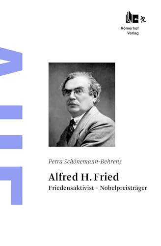 Alfred H. Fried: Friedensaktivist – Nobelpreisträger von Rmerhof Verlag