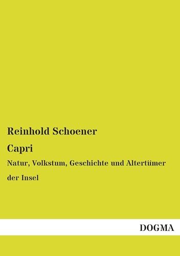 Capri: Natur, Volkstum, Geschichte und Altertümer der Insel von DOGMA Verlag