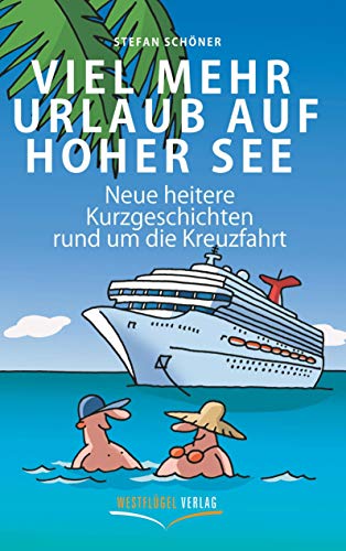 Viel mehr Urlaub auf hoher See: Neue heitere Kurzgeschichten rund um die schönste Urlaubsform der Welt von Westflgel Verlag