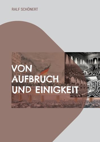 Von Aufbruch und Einigkeit: Deutschland zwischen 1848 und 1871 von Books on Demand