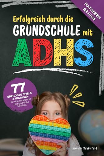 Erfolgreich durch die Grundschule mit ADHS: 77 erprobte Spiele & Übungen für eine entspannte und glückliche Schulzeit. Mehr Fokus und Struktur, starke Gefühle regulieren und den Selbstwert steigern.