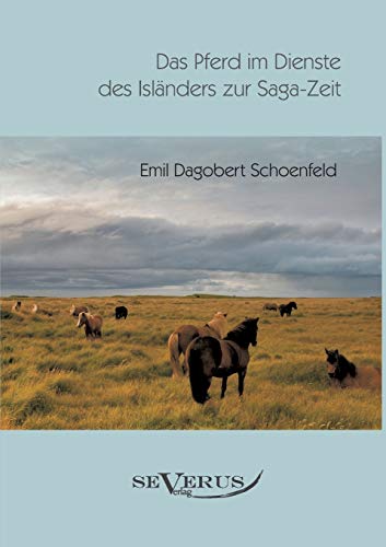 Das Pferd im Dienste des Isländers zur Saga-Zeit: Eine kulturhistorische Studie: Eine kulturhistorische Studie. Aus Fraktur übertragen von Severus