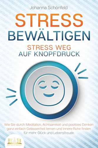 STRESS BEWÄLTIGEN - Stress weg auf Knopfdruck: Wie Sie durch Meditation, Achtsamkeit und positives Denken ganz einfach Gelassenheit lernen und innere Ruhe finden - für mehr Glück und Lebensfreude STRESS BEWÄLTIGEN - Stress weg auf Knopfdruck: Wie Sie durch Meditation, Achtsamkeit und positives Denken ganz einfach Gelassenheit lernen und innere Ruhe finden - für mehr Glück und Lebensfreude