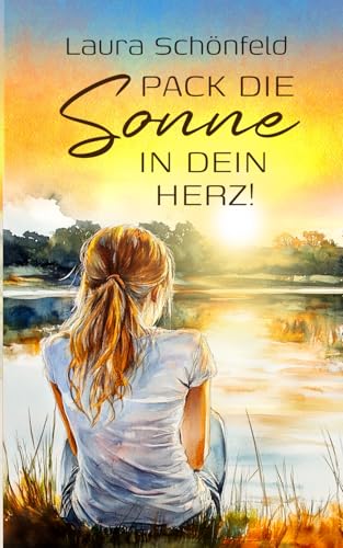 Pack die Sonne in dein Herz: Über die Kunst des Glücklichseins von Independently published