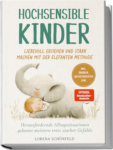 Hochsensible Kinder liebevoll erziehen und stark machen mit der Elefanten Methode: Herausfordernde Alltagssituationen gekonnt meistern trotz starker Gefühle - inkl. Übungen, Mutgeschichten uvm. Hochsensible Kinder liebevoll erziehen und stark machen mit der Elefanten Methode: Herausfordernde Alltagssituationen gekonnt meistern trotz starker Gefühle - inkl. Übungen, Mutgeschichten uvm.