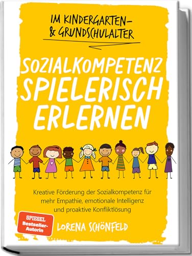 Sozialkompetenz spielerisch erlernen: Kreative Förderung der Sozialkompetenz für mehr Empathie, emotionale Intelligenz und proaktive Konfliktlösung - im Kindergarten- & Grundschulalter Sozialkompetenz spielerisch erlernen: Kreative Förderung der Sozialkompetenz für mehr Empathie, emotionale Intelligenz und proaktive Konfliktlösung - im Kindergarten- & Grundschulalter