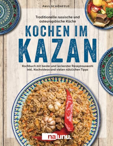 Traditionelle russische und osteuropäische Küche: Kochen im Kazan - Kochbuch mit bester und leckerster Rezeptauswahl inkl. Kochvideos und vielen nützlichen Tipps von Nalunu.