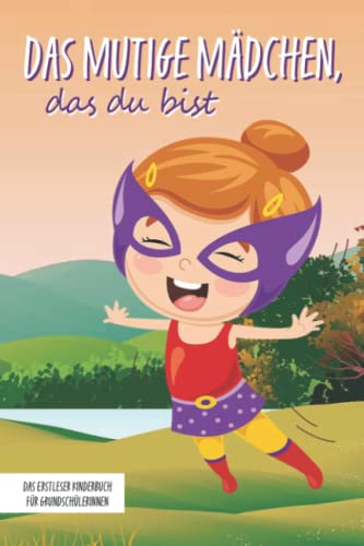 Das mutige Mädchen, das du bist - Das Erstleser Kinderbuch für Grundschülerinnen: Inspirierende Geschichten über Mut, Selbstvertrauen und innerer Stärke (Mutmachgeschichten) von Independently published