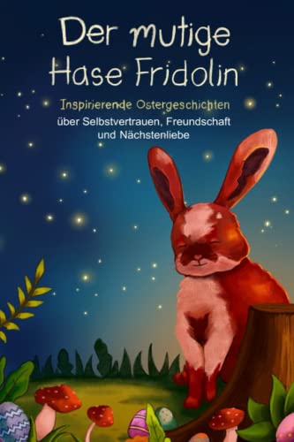 Der mutige Hase Fridolin: Inspirierende Ostergeschichten über Selbstvertrauen, Freundschaft und Nächstenliebe (Mutmachgeschichten) von Independently published