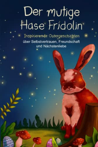 Der mutige Hase Fridolin: Inspirierende Ostergeschichten über Selbstvertrauen, Freundschaft und Nächstenliebe (Mutmachgeschichten) von Independently published
