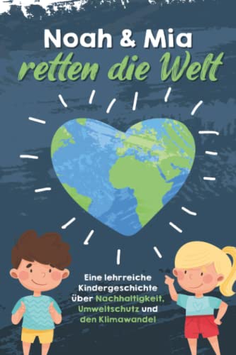 Noah und Mia retten die Welt: Eine lehrreiche Kindergeschichte über Nachhaltigkeit, Umweltschutz und den Klimawandel