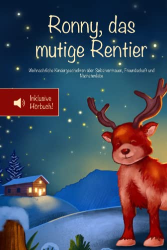 Ronny, das mutige Rentier: Weihnachtliche Kindergeschichten über Selbstvertrauen, Freundschaft und Nächstenliebe – Inklusive Hörbuch! (Mutmachgeschichten)