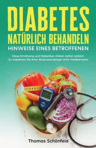 Diabetes natürlich behandeln – Hinweise eines Betroffenen: Diese Ernährung und Diabetiker-Diäten helfen wirklich. So regulieren Sie Ihren Blutzuckerspiegel ohne Medikamente von Grun+Schirmer Verlag