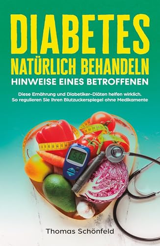 Diabetes natürlich behandeln – Hinweise eines Betroffenen: Diese Ernährung und Diabetiker-Diäten helfen wirklich. So regulieren Sie Ihren Blutzuckerspiegel ohne Medikamente von Edition Lunerion